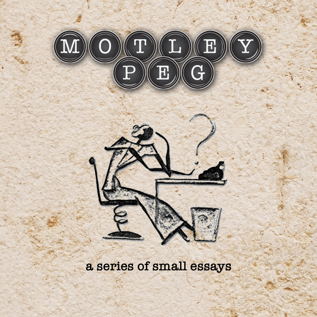 Motley Peg, a series of small essays from Peg Projects, Inc.